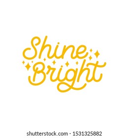 Hand lettering quote. The inscription: Shine Bright. Perfect design for greeting cards, posters, T-shirts, banners, print invitations.Monoline lettering.