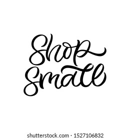 Hand lettering quote. The inscription: Shop small. Perfect design for greeting cards, posters, T-shirts, banners, print invitations.