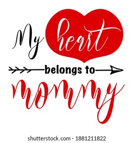 Hand lettering quote for kids belong to mommy Valentines day. Vector calligraphy illustration in red and black on white with heart and arrow. Perfect for babysuit, tshirt, print, sticker, photo album.