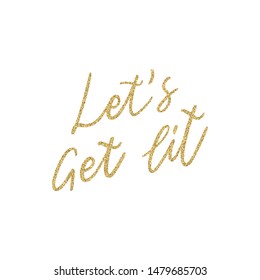 Hand lettering quote Let's Get Lit with shiny golden glitter texture. Unique vector script poster. Custom typography print for cards,t hirts,bags,posters,merch,banners.