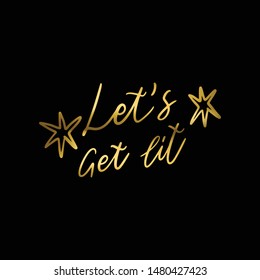 Hand lettering quote -Let's get lit- with shiny golden glitter texture. Unique vector script poster. Custom typography print for cards,t hirts,bags,posters,merch,banners.