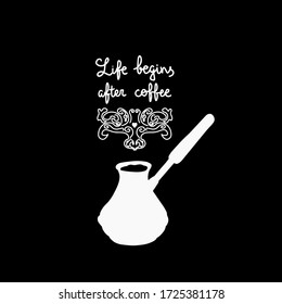 Hand lettering quote Life begins after coffee. Chalk on blackboard vector illustration. Home made drink in Turkish cezve. 