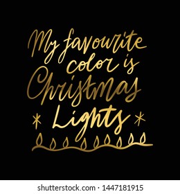 Hand lettering quote - My favourite color is Christmas - Lights with shiny golden glitter texture. Unique vector script poster. Custom typography print for cards,t hirts,bags,posters,merch,banners.