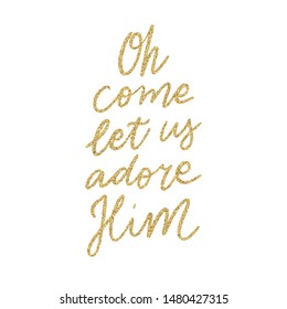 Hand lettering quote Oh Come Let Us ADore Him with shiny golden glitter texture. Unique vector script poster. Custom typography print for cards,t hirts,bags,posters,merch,banners.