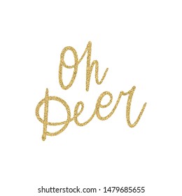 Hand lettering quote - Oh Deer - with shiny golden glitter texture. Unique vector script poster. Custom typography print for cards,t hirts,bags,posters,merch,banners.