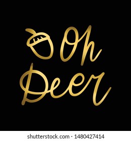 Hand lettering quote - Oh Deer - with shiny golden glitter texture. Unique vector script poster. Custom typography print for cards,t hirts,bags,posters,merch,banners.