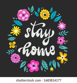 hand lettering quote 'Stay home' decorated with flowers and leaves. Poster, card, print, logo, sign design. Coronavirus, quarantine, health care theme. EPS 10