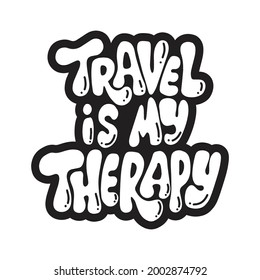 Hand Lettering Quote Travel Is My Therapy On White Background. Modern Calligraphy. Handwritten Inspirational Motivational Quote. can be use for stickers, bookmarks and t shirt.