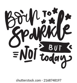 Hand lettering quote. Unicorn. Born to sparkle but not today