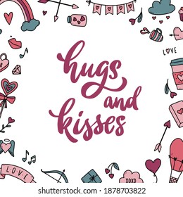 Hand lettering quote for Valentine's day 'Hugs and kisses' decorated with frame pf hand drawn doodles for posters, prints, cards, invitations, templates, etc. EPS 10