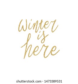 Hand lettering quote - Winter is Here - with shiny golden glitter texture. Unique vector script poster. Custom typography print for cards,t hirts,bags,posters,merch,banners.
