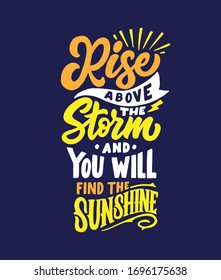 Hand lettering quotes design, rise above the storm and you will find the sunshine. Typography background design for motivation and inspiring.