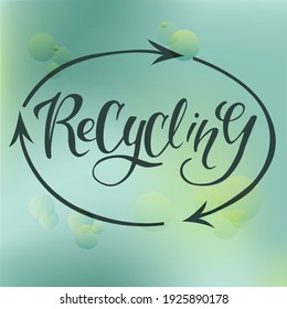 Hand lettering recycling on green background with arrows, lettering for poster, emblem, logo, printing on objects and clothes, EPS 10