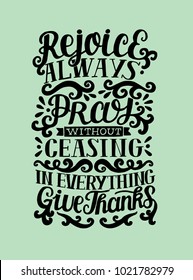 Hand lettering rejoice Always. Pray without ceasing. In everything give thanks. Biblical background. Christian poster. Modern calligraphy. Scripture. Card