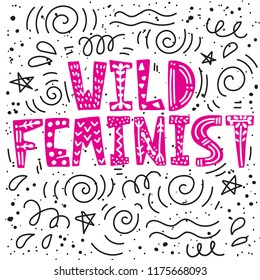 Hand Lettering slogan - Wild feminist. Feminist illustration about Girls Power with cute doodle elements. For posters, cards, postcards, interior poster, covers, mugs, T-shirts and fabrics.  