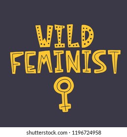 Hand Lettering slogan - Wild feminist. Feminist illustration about Girls Power with cute doodle elements. For posters, cards, postcards, interior poster, covers, mugs, T-shirts and fabrics.  