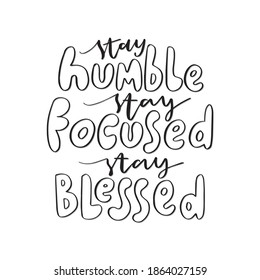 Hand lettering Stay Humble, Stay Focused, Stay Blessed on white background. Scripture Hand Lettered. Modern calligraphy. Handwritten Motivational inspirational quote.