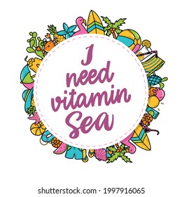 hand lettering summer quote 'I need vitamin sea' decorated with frame of doodles. Good for posters, prints, cards, invitation templates, sale banners, etc. EPS 10