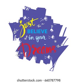Hand lettering with text - just believe in your dreams