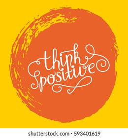Hand lettering think positive on grunge brush background. Vector illustration for your design