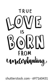 Hand Lettering True Love Is Born From Understanding. Hand Lettered Quote. Modern Calligraphy . Inspirational motivational quote