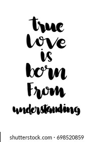 Hand Lettering True Love Is Born From Understanding on white background. Hand Lettered Quote. Modern Calligraphy. Inspirational Motivational Quote