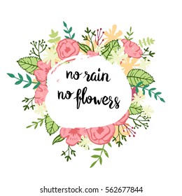 Hand lettering typographic poster with a phrase "No rain, no flowers" and a flower decoration. Vector illustration.