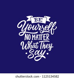 Hand lettering and typography " Be yourself no matter what they say ", inspiration and motivational quote for poster with Hand drawn style