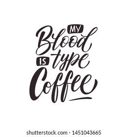 Hand Lettering / typography design / Coffee Quote"My blood is type coffee  " for print, tshirt, tote bag and others