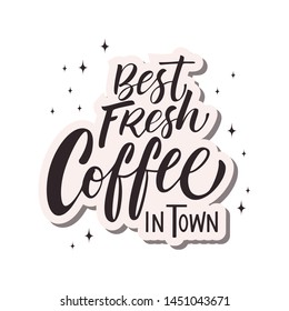 Hand Lettering / typography design / Coffee Quote" Best fresh coffee in town " for print, tshirt, tote bag and others