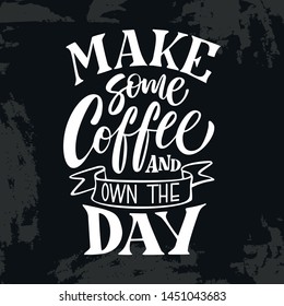 Hand Lettering / typography design / Coffee Quote"  Make some coffee and own the day" for print, tshirt, tote bag and others