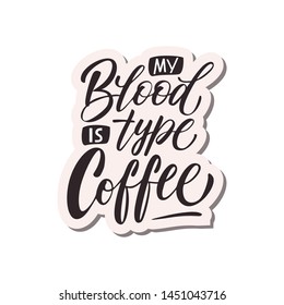 Hand Lettering / typography design / Coffee Quote"My blood is type coffee  " for print, tshirt, tote bag and others