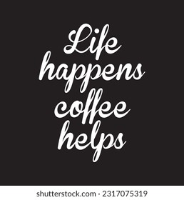 Hand Lettering typography design Coffee Quote  Life happens coffee helps   for print, t shirt, tote bag and others