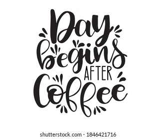 Hand Lettering / typography design " Day begins after Coffee " for print, t - shirt, tote bag and others.