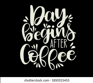 Hand Lettering / typography design " Day begins after Coffee " for print, t - shirt, tote bag and others.