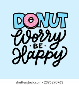 Hand lettering typography design. Donut worry be happy. Donut quotes.