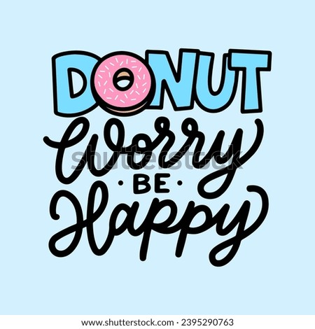 Hand lettering typography design. Donut worry be happy. Donut quotes.