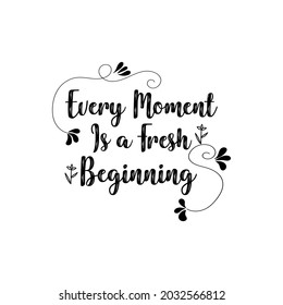 Hand lettering Typography design, Every moment is a fresh beginning . Motivational and inspiration quotes poster design