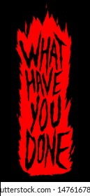 Hand lettering typography design " What have you done" word - hand drawn spooky - vicious feelings with flame shape element in black and red mono colour