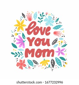 Hand lettering typography inscription for Mother's day 'Love you Mom' decorated with flowers and leaves. Poster, print, greeting card, banner design. EPS 10