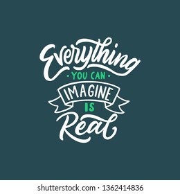 Hand lettering and typography motivational quotes. Everything you can imagine is real. Poster inspirational design.