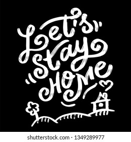 Hand lettering typography poster. Calligraphic quote Let's stay home. For housewarming posters, greeting cards, home decorations. On black isolated background. Great print on the bag,  t-shirt