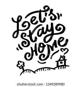 Hand lettering typography poster. Calligraphic quote Let's stay home. For housewarming posters, greeting cards, home decorations. On white isolated background. Great print on the bag,  t-shirt