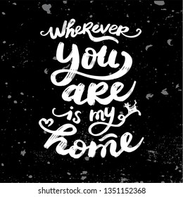 Hand lettering typography poster. Calligraphic quote My home is wherever you are. For housewarming posters, greeting cards, home decorations. Black background. Great print. Cracks can be removed