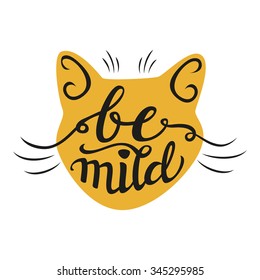 Hand lettering typography poster. Calligraphic script 'Be mild' with cat head isolated on white.For posters, cards, home decorations, t shirt design.Vector illustration.