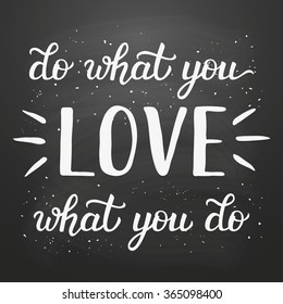 Hand lettering typography poster. Inspirational quote 'Do what you love, love what you do' on chalk board background. For posters, cards, t shirt design, home decorations, wooden signs. Vector