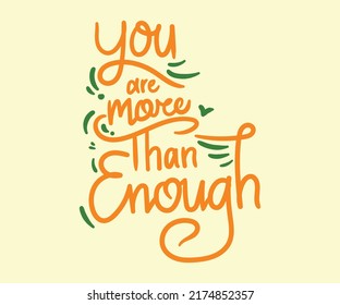 Hand lettering typography poster. Motivation quote " you are more than enough". For prints, cards, t shirt design, home decorations, pillows, and bags.