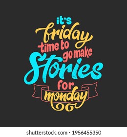 Hand lettering typography poster on blackboard background with chalk. Quote It is Friday time to make stories for Monday. Inspiration and positive poster with calligraphic letter. Vector illustration.