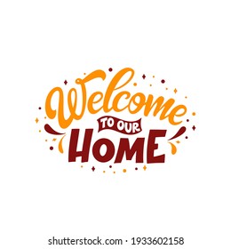 Hand lettering typography poster. Quote Welcome to our home. Inspiration and positive poster with calligraphic letter. Vector illustration.