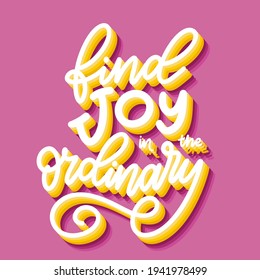 Hand lettering typography poster. Quote Find joy in the ordinary. Inspiration and positive poster with calligraphic letter. Vector illustration.